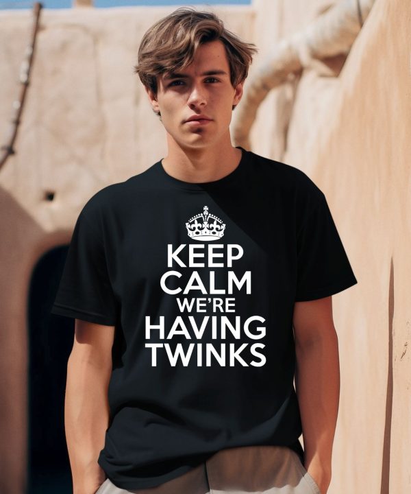 Keep Calm Were Having Twinks Shirt