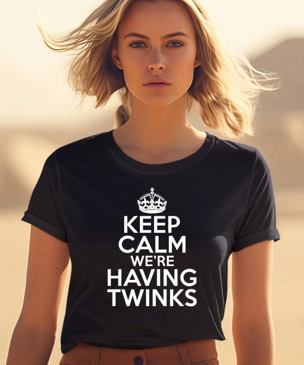 Keep Calm Were Having Twinks Shirt0