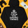 Keep Calm Were Having Twinks Shirt3