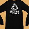 Keep Calm Were Having Twinks Shirt6