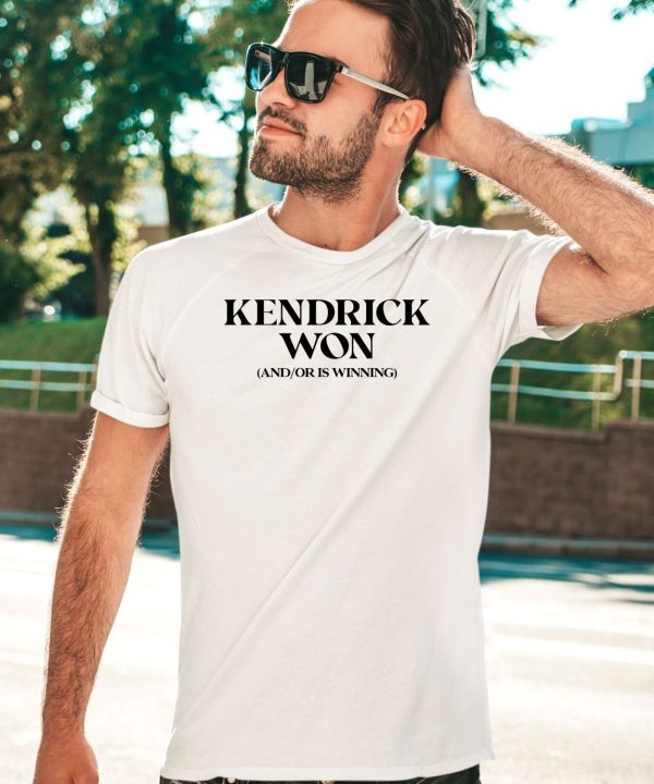 Kendrick Won And Or Is Winning Shirt5