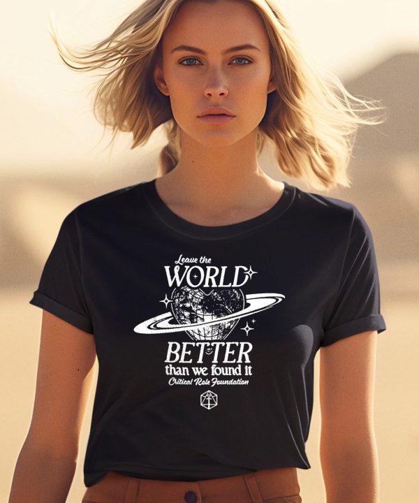 Leave The World Better Than We Found It Critical Role Foundation Shirt0