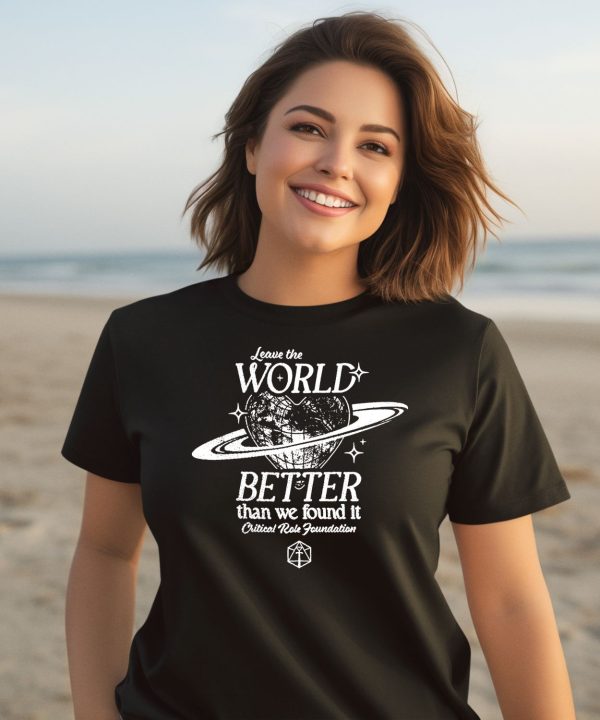 Leave The World Better Than We Found It Critical Role Foundation Shirt2