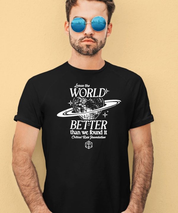 Leave The World Better Than We Found It Critical Role Foundation Shirt4