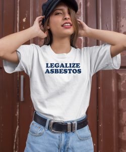 Legalize Asbestos Shirt1