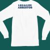 Legalize Asbestos Shirt4