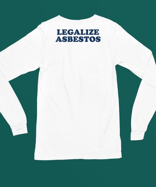 Legalize Asbestos Shirt4