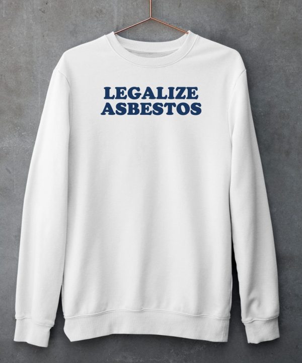 Legalize Asbestos Shirt6