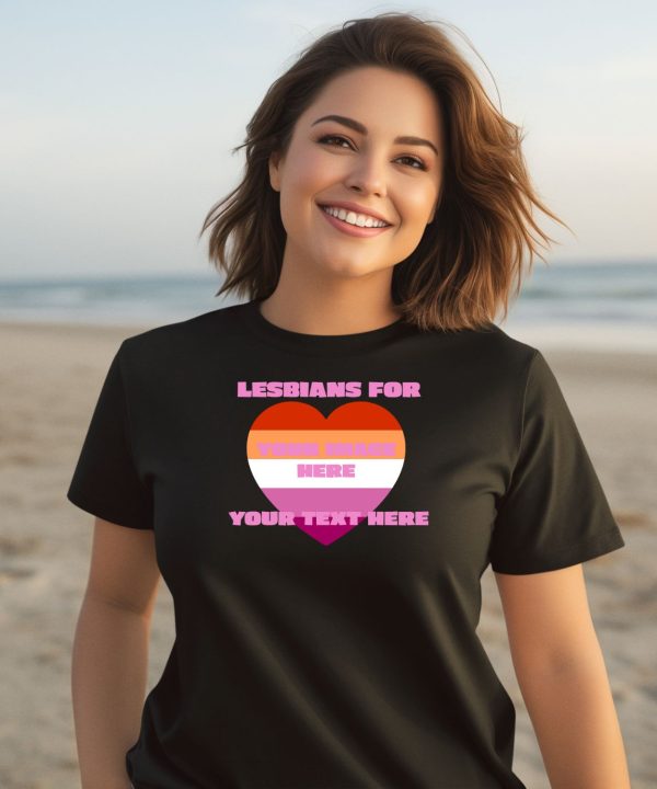 Lesbians For Your Image Here Your Text Here Shirt