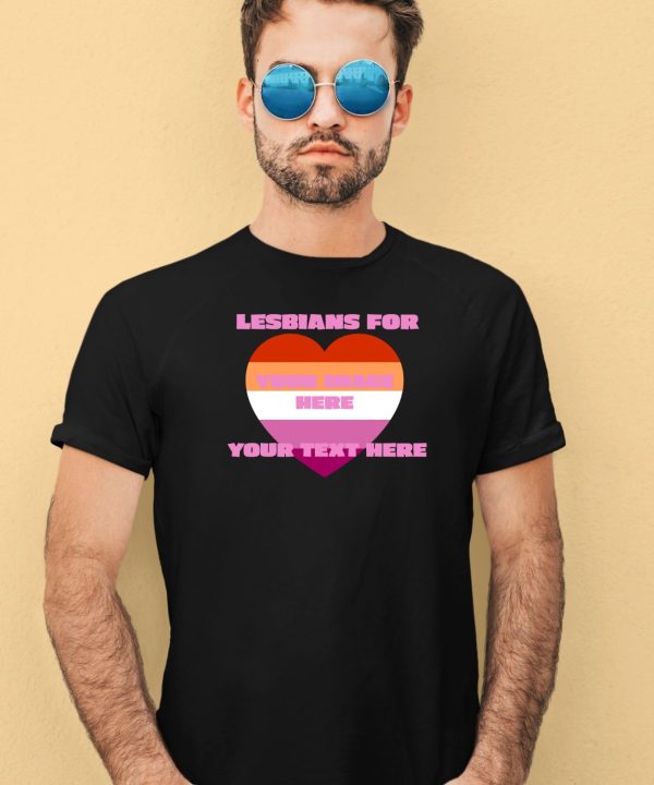 Lesbians For Your Image Here Your Text Here Shirt4