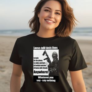 Loose Talk Costs Lives Whatever You Say Say Nothing Shirt