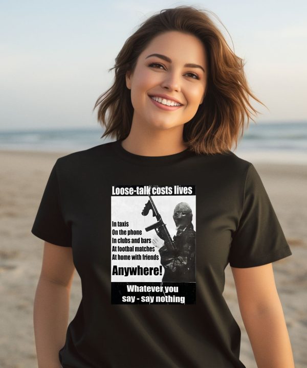 Loose Talk Costs Lives Whatever You Say Say Nothing Shirt