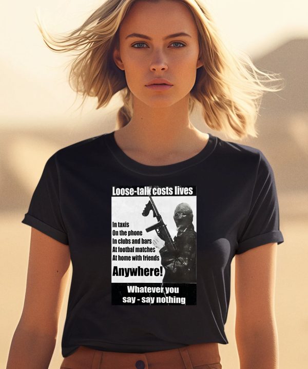 Loose Talk Costs Lives Whatever You Say Say Nothing Shirt0