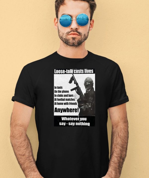 Loose Talk Costs Lives Whatever You Say Say Nothing Shirt4