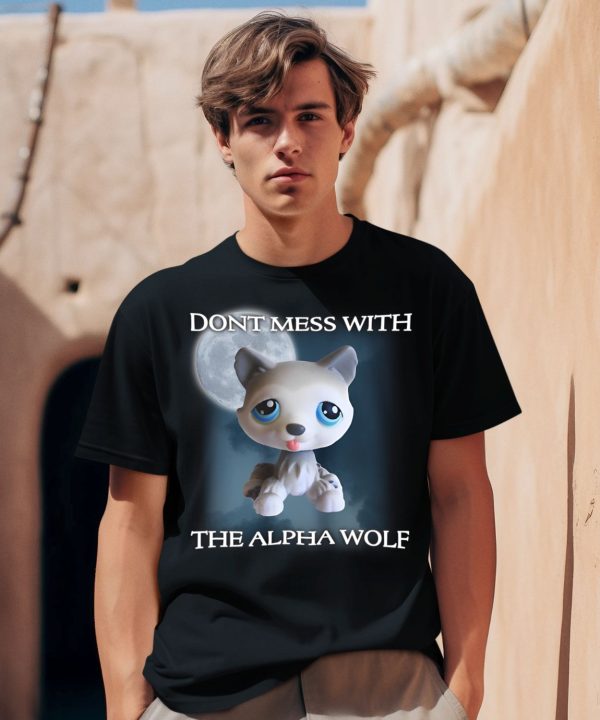 Lps Wolf Dont Mess With The Alpha Wolf Shirt1