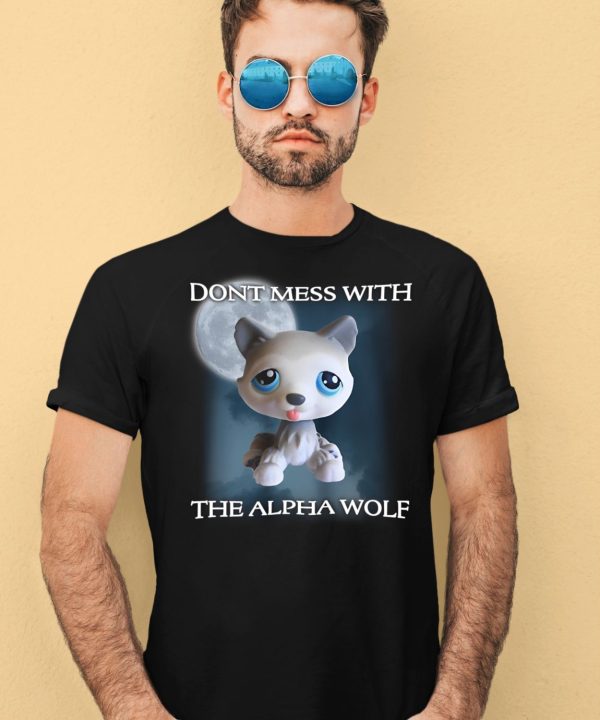 Lps Wolf Dont Mess With The Alpha Wolf Shirt4