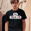 Makesomenoisedo No Problem Shirt1