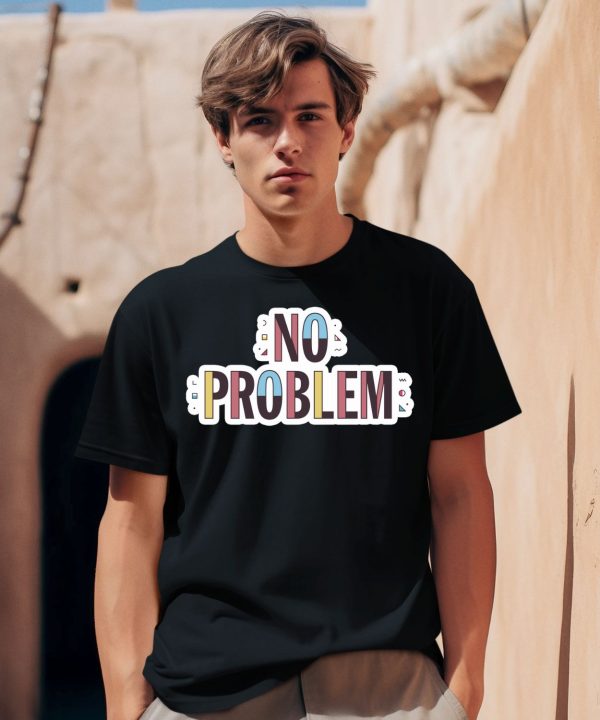 Makesomenoisedo No Problem Shirt1