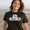 Makesomenoisedo No Problem Shirt2