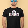 Makesomenoisedo No Problem Shirt4