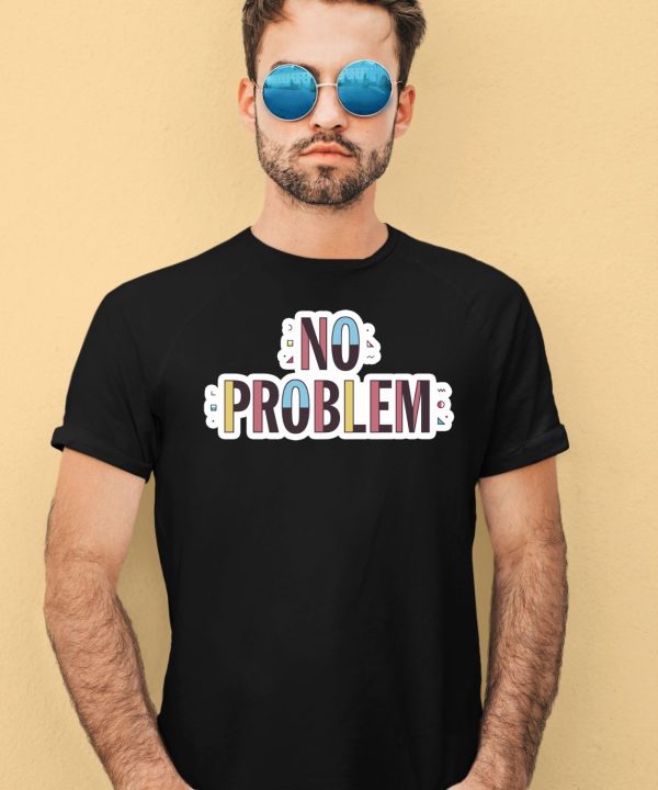 Makesomenoisedo No Problem Shirt4