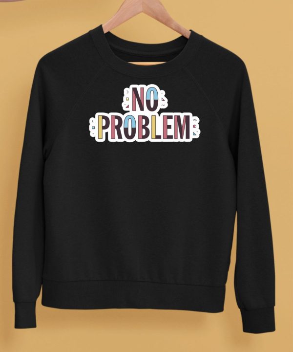 Makesomenoisedo No Problem Shirt5