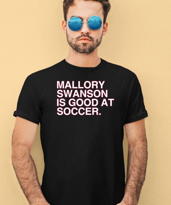 Mallory Swanson Is Good At Soccer Shirt4