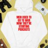 Men Used To Go To War Now Theyre Starting Podcasts Shirt