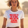 Men Used To Go To War Now Theyre Starting Podcasts Shirt3