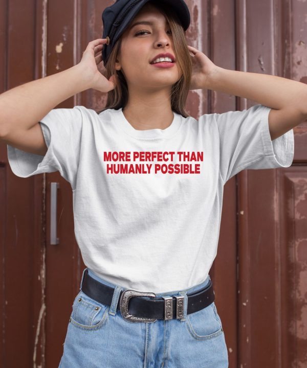 More Perfect Than Humanly Possible Shirt1