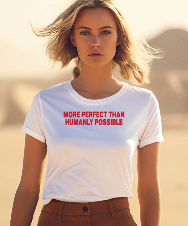 More Perfect Than Humanly Possible Shirt3