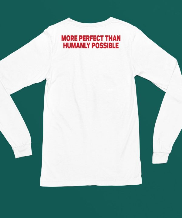 More Perfect Than Humanly Possible Shirt4