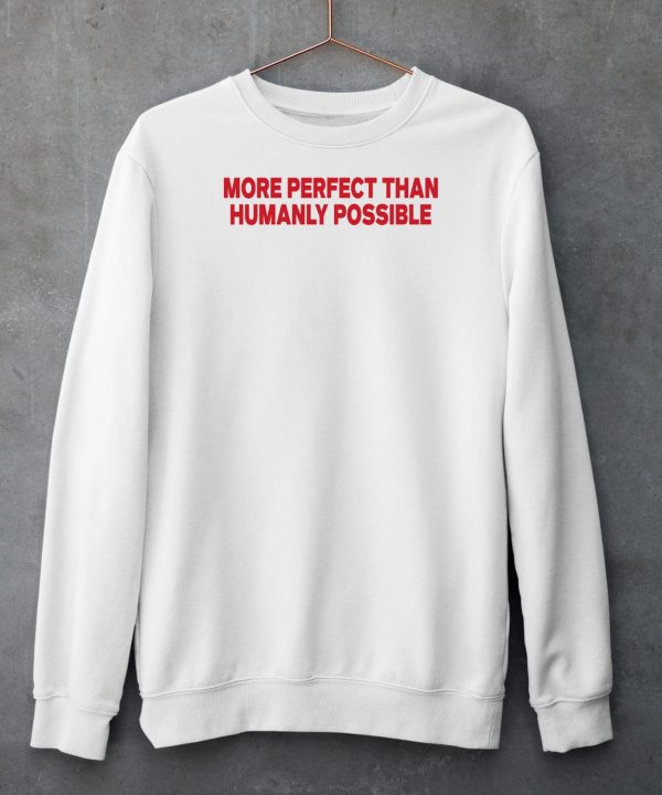 More Perfect Than Humanly Possible Shirt6