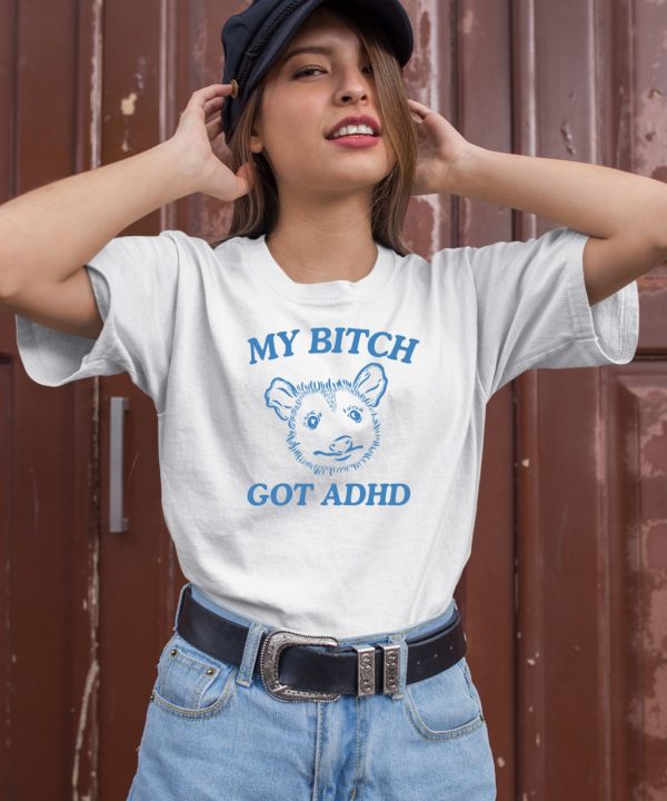 My Bitch Got Adhd Possum Shirt