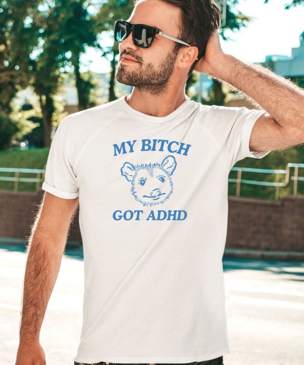 My Bitch Got Adhd Possum Shirt5