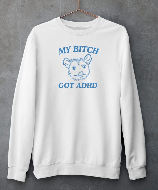 My Bitch Got Adhd Possum Shirt6