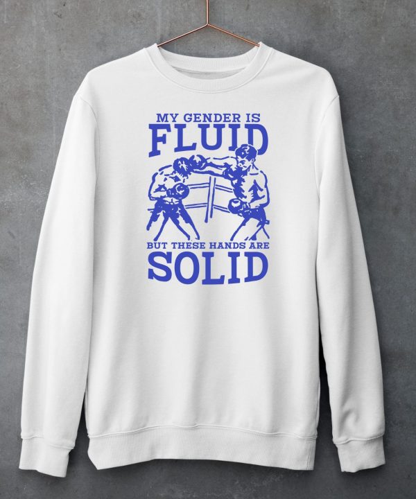 My Gender Is Fluid But These Hands Are Solid Shirt6