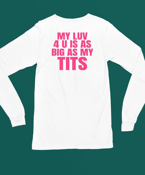 My Luv 4 U Is As Big As My Tits Shirt4