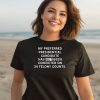 My Preferred Presidential Candidate Has Not Been Convicted On 34 Felony Counts Shirt