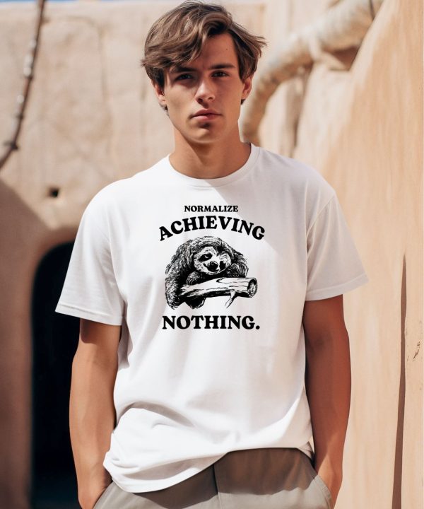 Normalize Achieving Nothing Shirt0