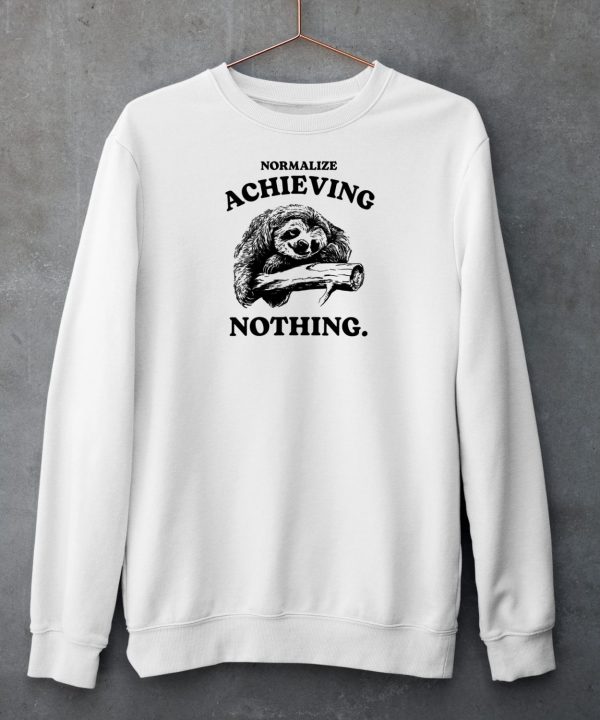 Normalize Achieving Nothing Shirt6