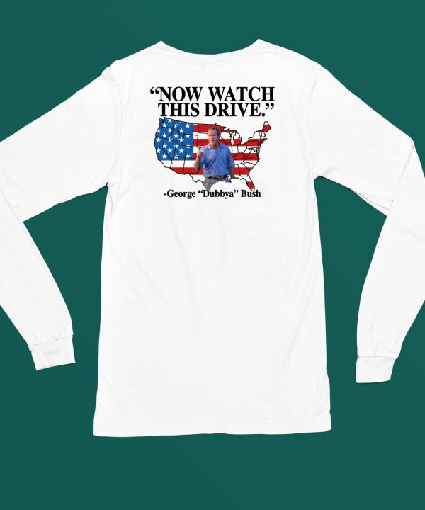 Now Watch This Drive George Dubbya Bush Shirt4