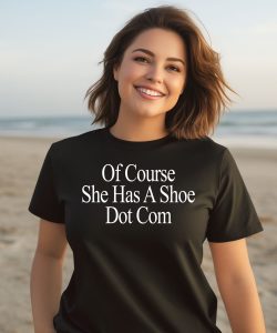 Of Course She Has A Shoe Dot Com Shirt2