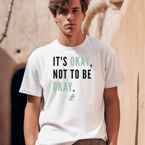 Okay Not To Be Okay Shirt