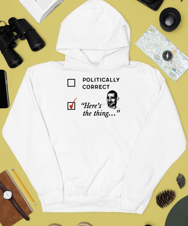 Politically Correct Heres The Thing Shirt