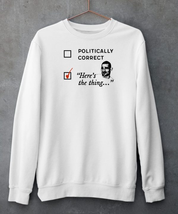 Politically Correct Heres The Thing Shirt6