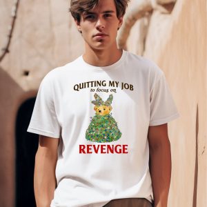 Quitting My Job To Focus On Revenge Shirt