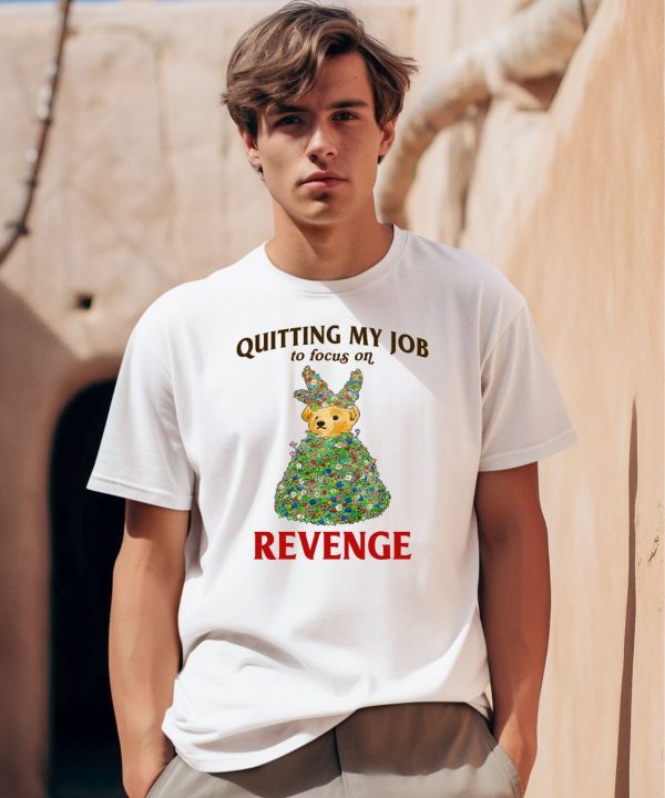 Quitting My Job To Focus On Revenge Shirt