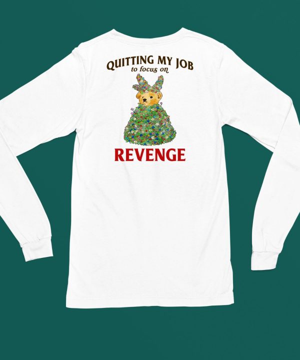 Quitting My Job To Focus On Revenge Shirt4