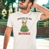 Quitting My Job To Focus On Revenge Shirt5